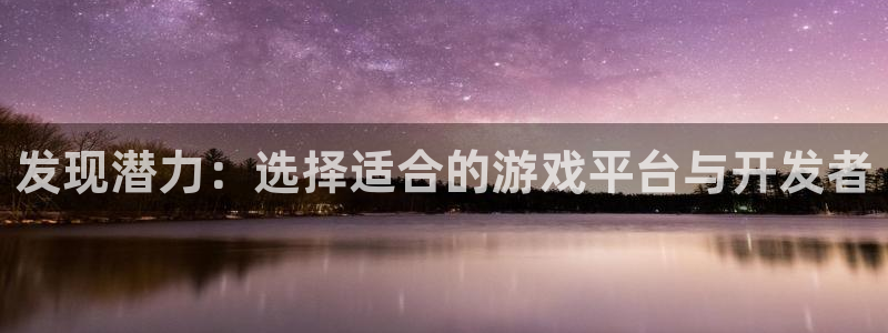 四川亿万28科技有限公司怎么样：发现潜力：选择适合的游戏平台与开发者