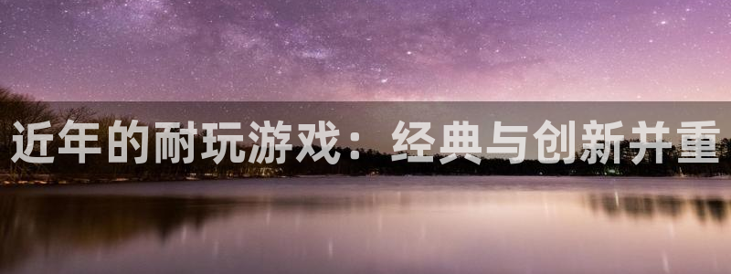 亿万28集团：近年的耐玩游戏：经典与创新并重